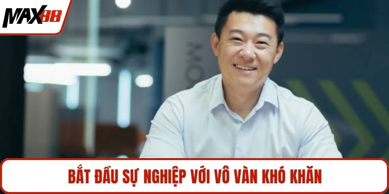 Bắt đầu sự nghiệp với vô vàn khó khăn 