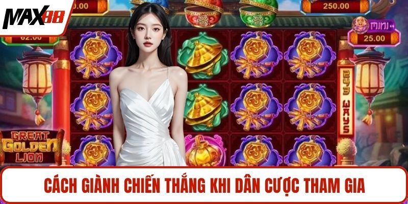 Cách giành chiến thắng khi dân cược tham gia