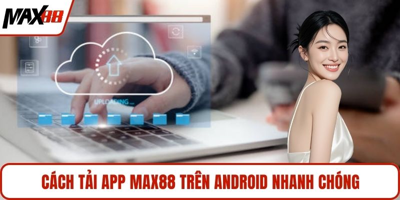 Cách tải app MAX88 trên android nhanh chóng