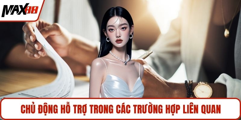 Chủ động hỗ trợ trong các trường hợp liên quan