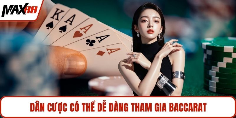Dân cược có thể dễ dàng tham gia Baccarat