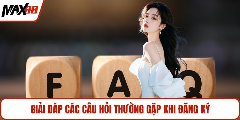 Giải đáp các câu hỏi thường gặp khi đăng ký