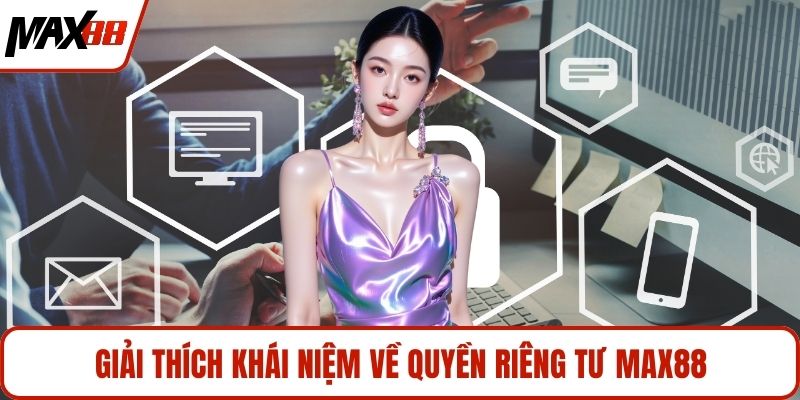 Giải thích khái niệm về quyền riêng tư MAX88