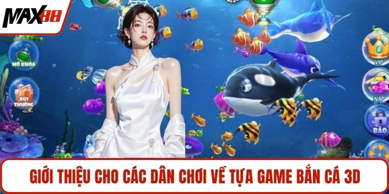 Giới thiệu cho các dân chơi về tựa game bắn cá 3D