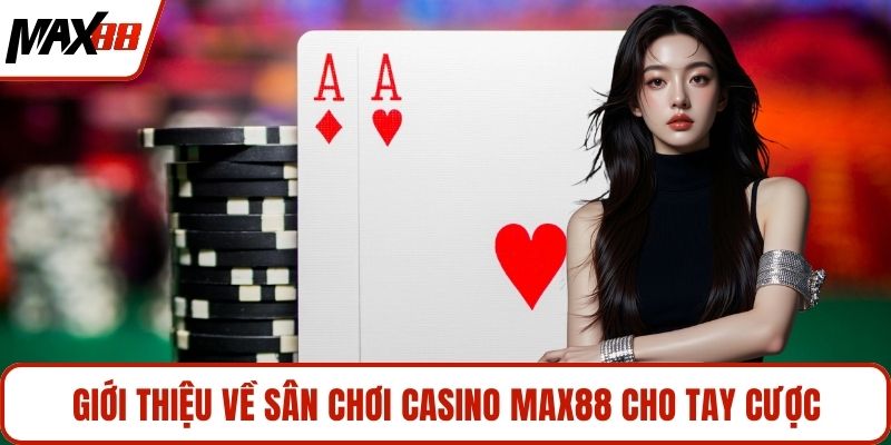 Giới thiệu về sân chơi casino MAX88 cho tay cược