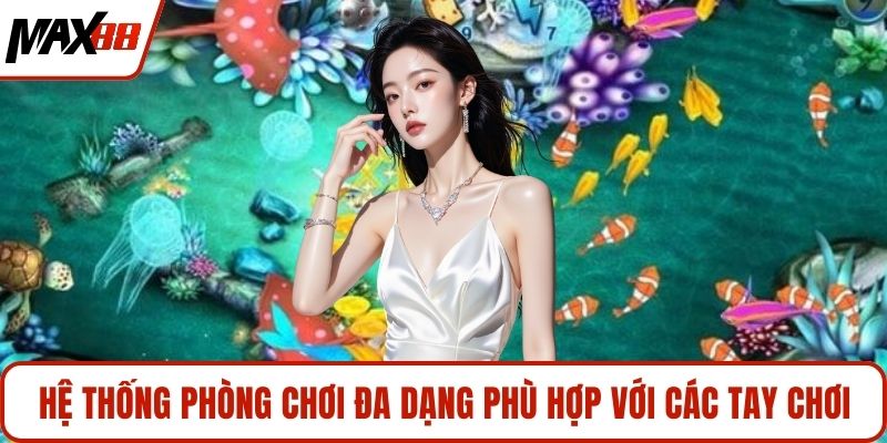 Hệ thống phòng chơi đa dạng phù hợp với các tay chơi