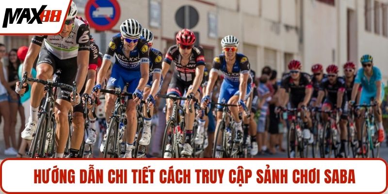 Hướng dẫn chi tiết cách truy cập sảnh chơi Saba