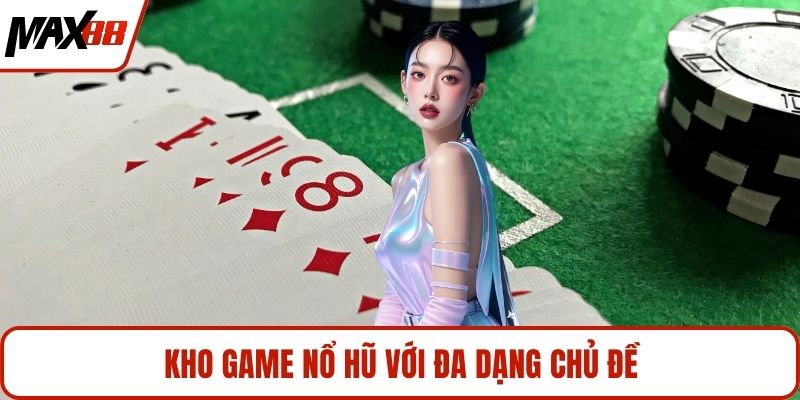 Kho game nổ hũ với đa dạng chủ đề
