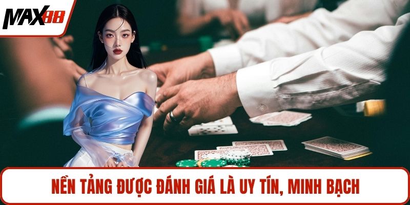 Nền tảng được đánh giá là uy tín, minh bạch