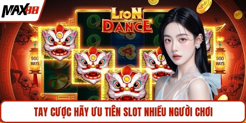 Tay cược hãy ưu tiên slot nhiều người chơi